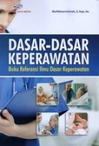 Dasar-dasar Keperawatan : Buku Refrensi Ilmu Dasar Keperawatan
